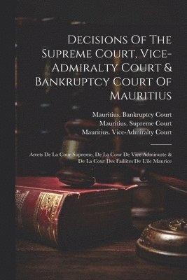 bokomslag Decisions Of The Supreme Court, Vice-admiralty Court & Bankruptcy Court Of Mauritius