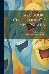 bokomslag Crazy Book-collecting Or Bibliomania