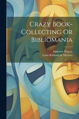 Crazy Book-collecting Or Bibliomania 1