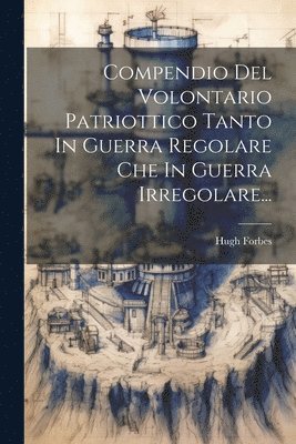 bokomslag Compendio Del Volontario Patriottico Tanto In Guerra Regolare Che In Guerra Irregolare...