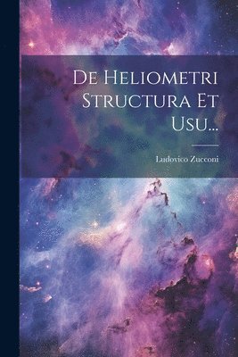 bokomslag De Heliometri Structura Et Usu...