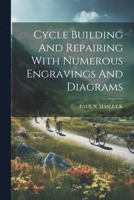 bokomslag Cycle Building And Repairing With Numerous Engravings And Diagrams