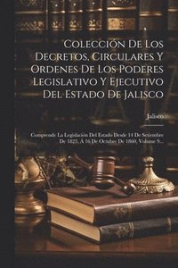 bokomslag Colección De Los Decretos, Circulares Y Ordenes De Los Poderes Legislativo Y Ejecutivo Del Estado De Jalisco: Comprende La Legislación Del Estado Desd