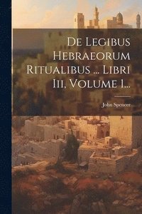 bokomslag De Legibus Hebraeorum Ritualibus ... Libri Iii, Volume 1...