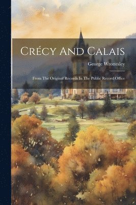 George Wrottesley - Crécy And Calais, Häftad