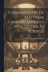 bokomslag Commentatio De Matthiae Casimiri Sarbievii ... Vita, Studiis Et Scriptis