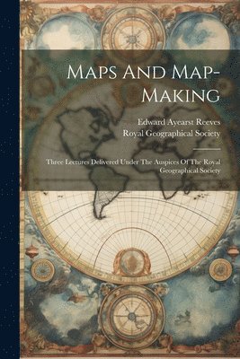 bokomslag Maps And Map-making; Three Lectures Delivered Under The Auspices Of The Royal Geographical Society