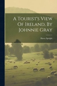 bokomslag A Tourist's View Of Ireland, By Johnnie Gray