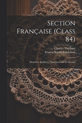 Section Française (class 84); Dentelles, Broderies, Passementeries Et Dessins