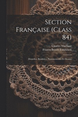 Section Franaise (class 84); Dentelles, Broderies, Passementeries Et Dessins 1