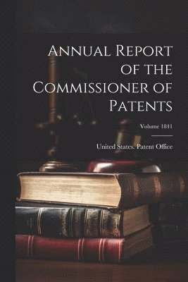 bokomslag Annual Report of the Commissioner of Patents; Volume 1841
