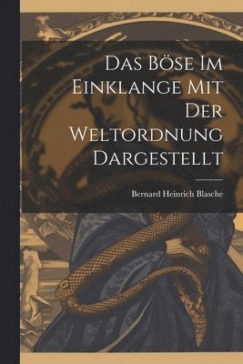 Bernard Heinrich Blasche - Böse im Einklange mit der Weltordnung dargestellt, Häftad