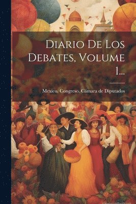 Diario De Los Debates, Volume 1... 1