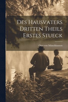 bokomslag Des Hausvaters dritten Theils erstes Stueck