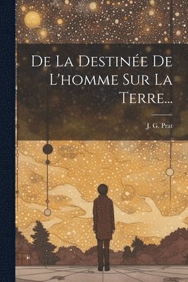 J G Prat, J. G. Prat - De La Destinée De L'homme Sur La Terre..., Häftad