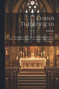 bokomslag Cursus Theologicus: In Primam Secundae D. Thomae. Pars Prima, A Quaestione Prima Ad Vigesimam Primam Usque Inclusive. Tomus Quartus, Volume 4...