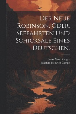 Joachim Heinrich Campe - neue Robinson, oder, Seefahrten und Schicksale eines Deutschen., Häftad