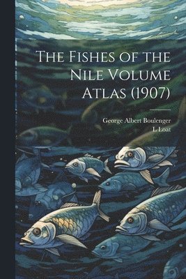 Loat L, George Albert Boulenger - Fishes of the Nile Volume Atlas (1907), Häftad