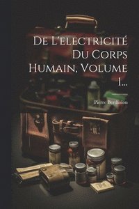 bokomslag De L'electricit Du Corps Humain, Volume 1...