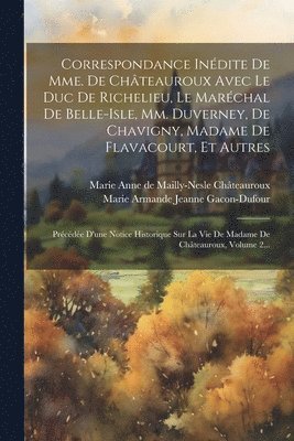 bokomslag Correspondance Indite De Mme. De Chteauroux Avec Le Duc De Richelieu, Le Marchal De Belle-isle, Mm. Duverney, De Chavigny, Madame De Flavacourt, Et Autres