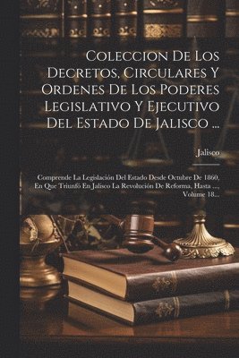 Coleccion De Los Decretos, Circulares Y Ordenes De Los Poderes Legislativo Y Ejecutivo Del Estado De Jalisco ...