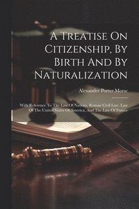 bokomslag A Treatise On Citizenship, By Birth And By Naturalization