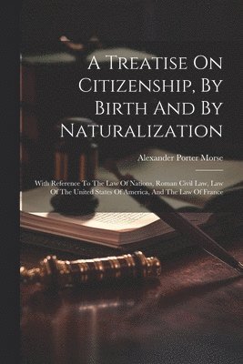 bokomslag Treatise On Citizenship, By Birth And By Naturalization