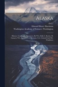 bokomslag Alaska: History, Geography, Resources, By W.h. Dall, C. Keeler, H. Gannett, W.h. Brewer, C.h. Merriam, G.b. Grinnell And M.l. Washburn
