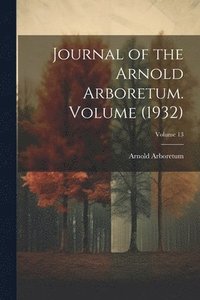 bokomslag Journal of the Arnold Arboretum. Volume (1932); Volume 13