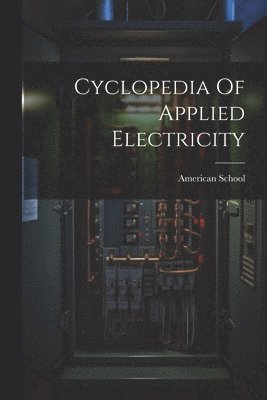 Ill ). American School (Lansing - Cyclopedia Of Applied Electricity, Häftad