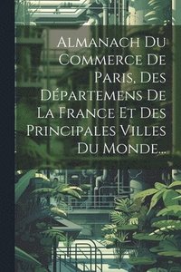 bokomslag Almanach Du Commerce De Paris, Des Dpartemens De La France Et Des Principales Villes Du Monde...