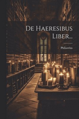 Saint Philastrius (Évêque de Brescia - De Haeresibus Liber..., Häftad