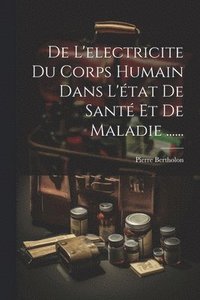 bokomslag De L'electricite Du Corps Humain Dans L'tat De Sant Et De Maladie ......