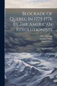 bokomslag Blockade Of Quebec In 1775-1776 By The American Revolutionists