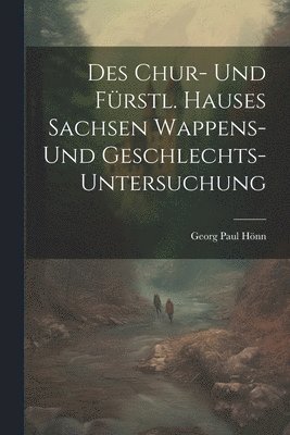 bokomslag Des Chur- Und Frstl. Hauses Sachsen Wappens- Und Geschlechts-untersuchung