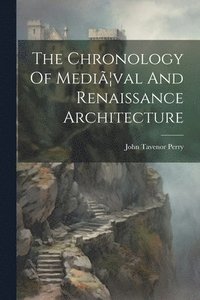 bokomslag The Chronology Of Medi]val And Renaissance Architecture