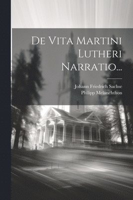 Philipp Melanchthon, Johann Friedrich Sachse - De Vita Martini Lutheri Narratio..., Häftad