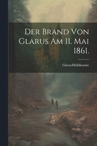 bokomslag Der Brand von Glarus am 11. Mai 1861.