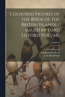 Salvin Osbert 1835-1898, Alfred Newton, Osbert, 1835-1898, Salvin, Osbert Salvin, Thomas Littleton Powys Baron Lilford - Coloured Figures of the Birds of the British Islands / Issued by Lord Lilford Volume; Volume 6, Häftad