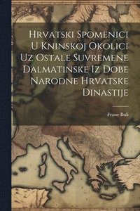 bokomslag Hrvatski Spomenici U Kninskoj Okolici Uz Ostale Suvremene Dalmatinske Iz Dobe Narodne Hrvatske Dinastije