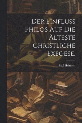 bokomslag Der Einfluss Philos auf die lteste christliche Exegese.