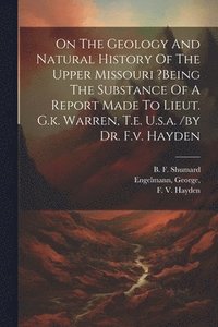 bokomslag On The Geology And Natural History Of The Upper Missouri ?being The Substance Of A Report Made To Lieut. G.k. Warren, T.e. U.s.a. /by Dr. F.v. Hayden