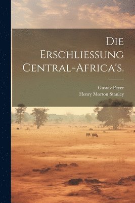 Die Erschliessung Central-Africa's. 1