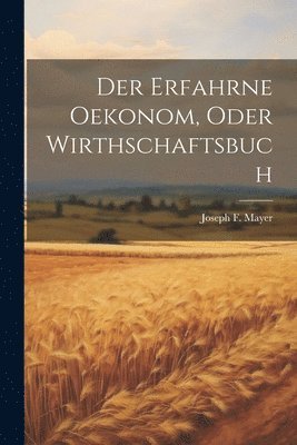 Der erfahrne Oekonom, oder Wirthschaftsbuch 1