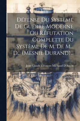 bokomslag Dfense Du Systme De Guerre Moderne Ou Rfutation Complette Du Systme De M. De M... D... (mesnil Durand)...