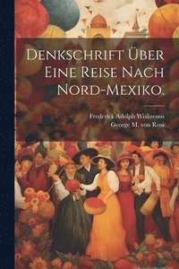 bokomslag Denkschrift ber eine Reise nach Nord-Mexiko.