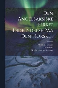 bokomslag Den Angelsaksiske Kirkes Indflydelse Paa Den Norske...