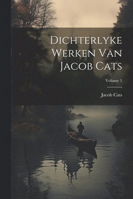 bokomslag Dichterlyke Werken Van Jacob Cats; Volume 1