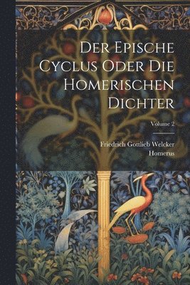 Der Epische Cyclus Oder Die Homerischen Dichter; Volume 2 1