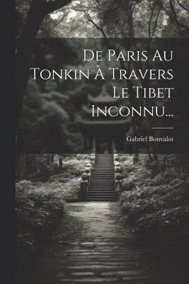 De Paris Au Tonkin  Travers Le Tibet Inconnu... 1